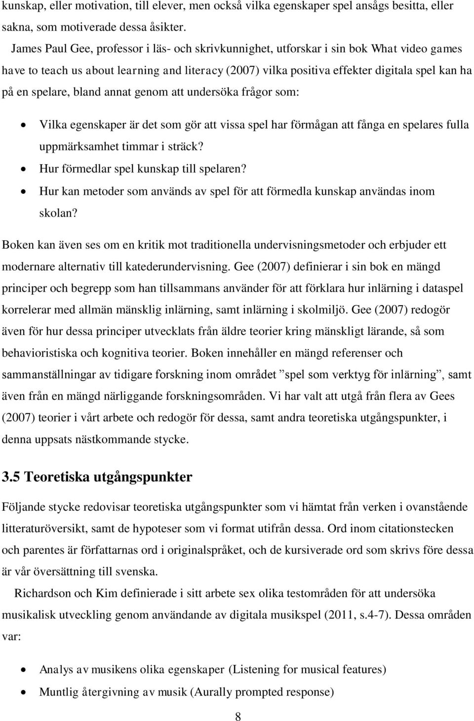 spelare, bland annat genom att undersöka frågor som: Vilka egenskaper är det som gör att vissa spel har förmågan att fånga en spelares fulla uppmärksamhet timmar i sträck?