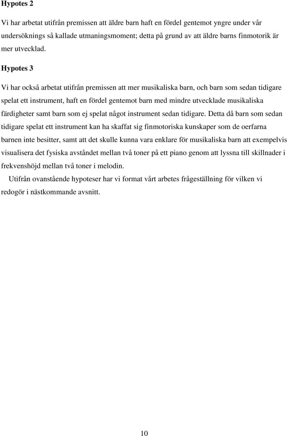 Hypotes 3 Vi har också arbetat utifrån premissen att mer musikaliska barn, och barn som sedan tidigare spelat ett instrument, haft en fördel gentemot barn med mindre utvecklade musikaliska