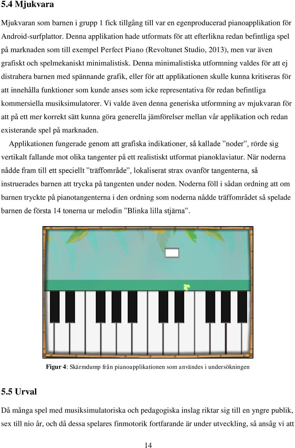 Denna minimalistiska utformning valdes för att ej distrahera barnen med spännande grafik, eller för att applikationen skulle kunna kritiseras för att innehålla funktioner som kunde anses som icke