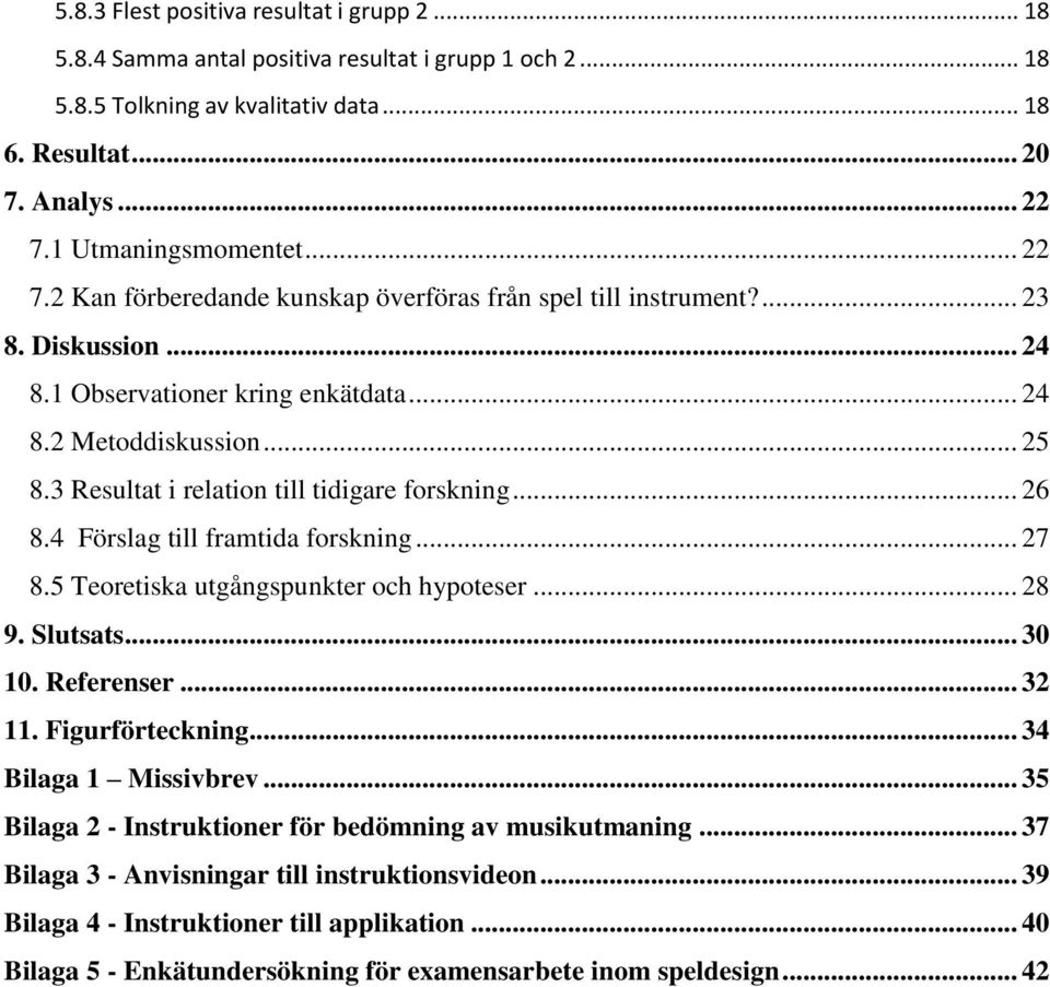 3 Resultat i relation till tidigare forskning... 26 8.4 Förslag till framtida forskning... 27 8.5 Teoretiska utgångspunkter och hypoteser... 28 9. Slutsats... 30 10. Referenser... 32 11.