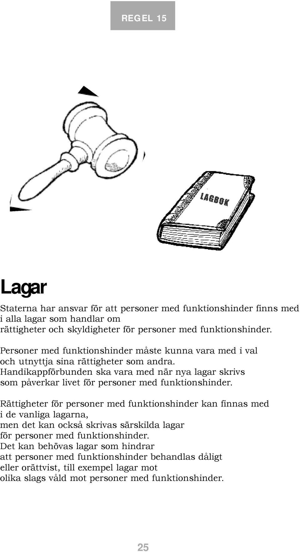 Handikappförbunden ska vara med när nya lagar skrivs som påverkar livet för personer med funktionshinder.