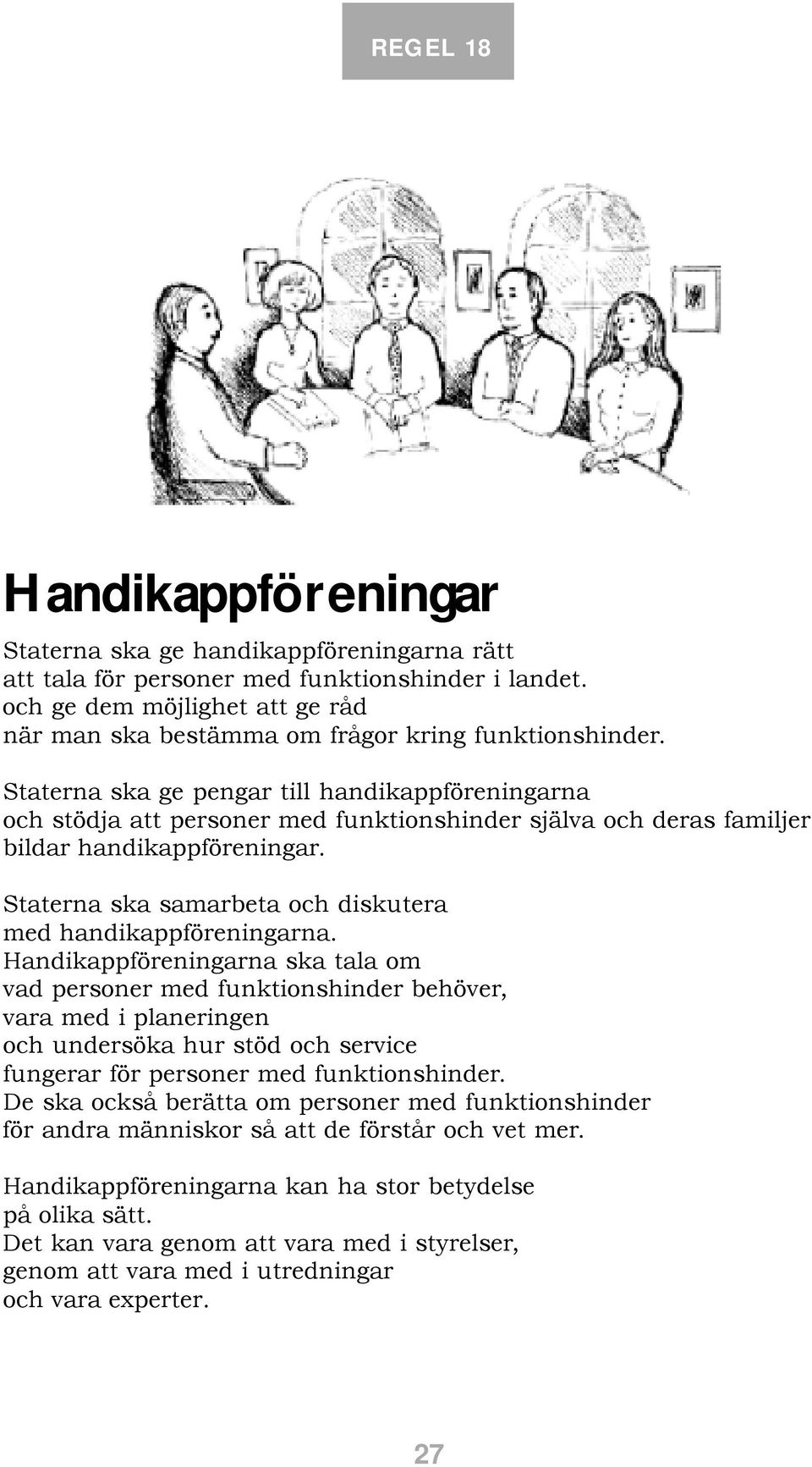 Staterna ska ge pengar till handikappföreningarna och stödja att personer med funktionshinder själva och deras familjer bildar handikappföreningar.