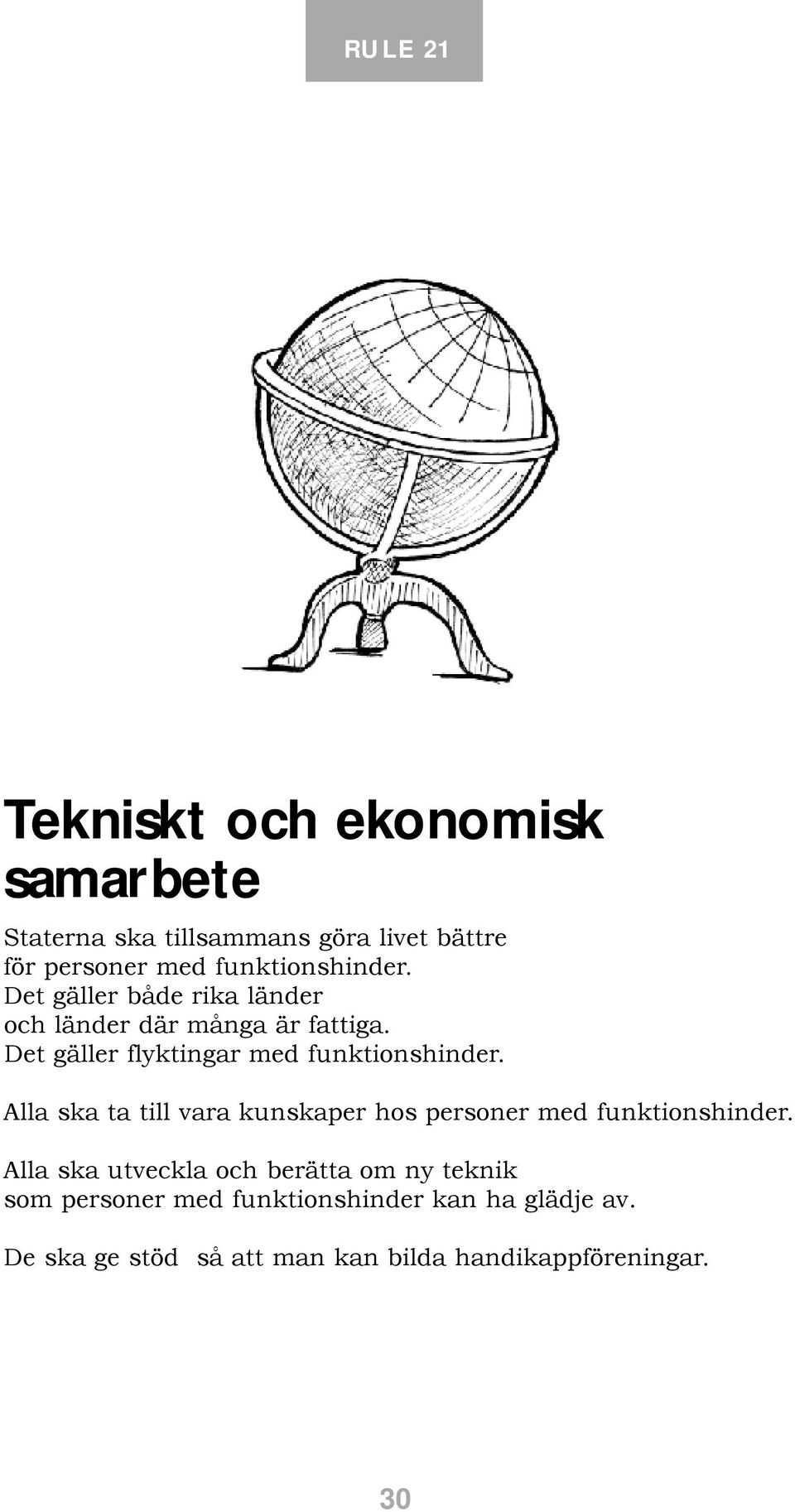 Det gäller flyktingar med funktionshinder. Alla ska ta till vara kunskaper hos personer med funktionshinder.