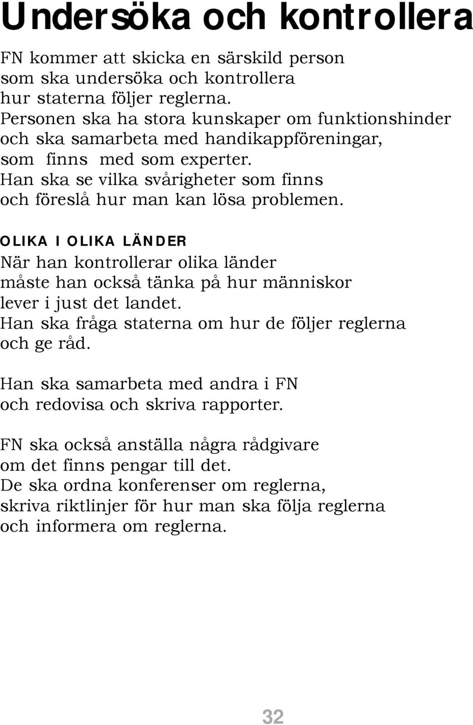 Han ska se vilka svårigheter som finns och föreslå hur man kan lösa problemen.