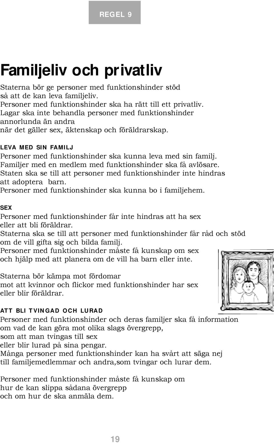 L E VA M E D S I N FA M I L J Personer med funktionshinder ska kunna leva med sin familj. Familjer med en medlem med funktionshinder ska få avlösare.