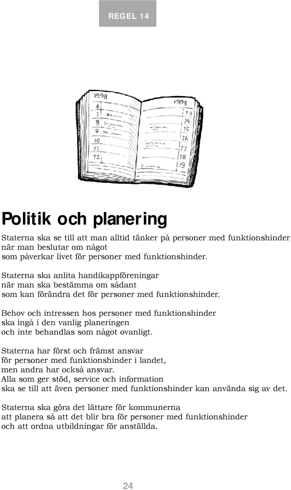 Behov och intressen hos personer med funktionshinder ska ingå i den vanlig planeringen och inte behandlas som något ovanligt.