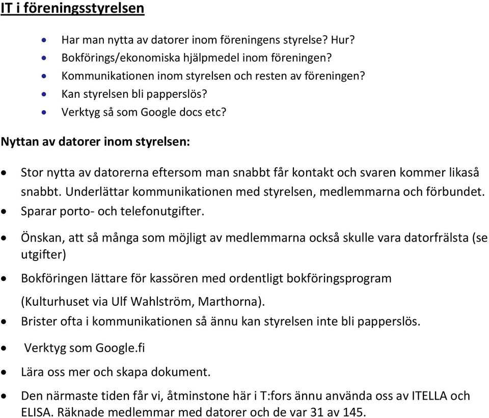 Underlättar kommunikationen med styrelsen, medlemmarna och förbundet. Sparar porto- och telefonutgifter.