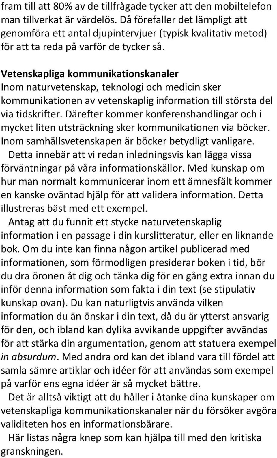 Vetenskapliga kommunikationskanaler Inom naturvetenskap, teknologi och medicin sker kommunikationen av vetenskaplig information till största del via tidskrifter.