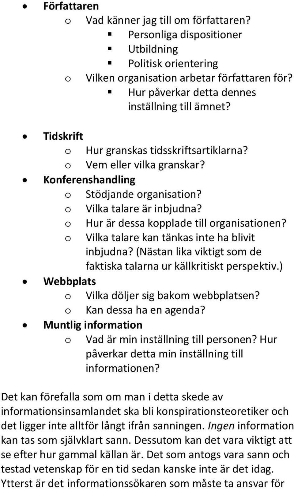 o Hur är dessa kopplade till organisationen? o Vilka talare kan tänkas inte ha blivit inbjudna? (Nästan lika viktigt som de faktiska talarna ur källkritiskt perspektiv.