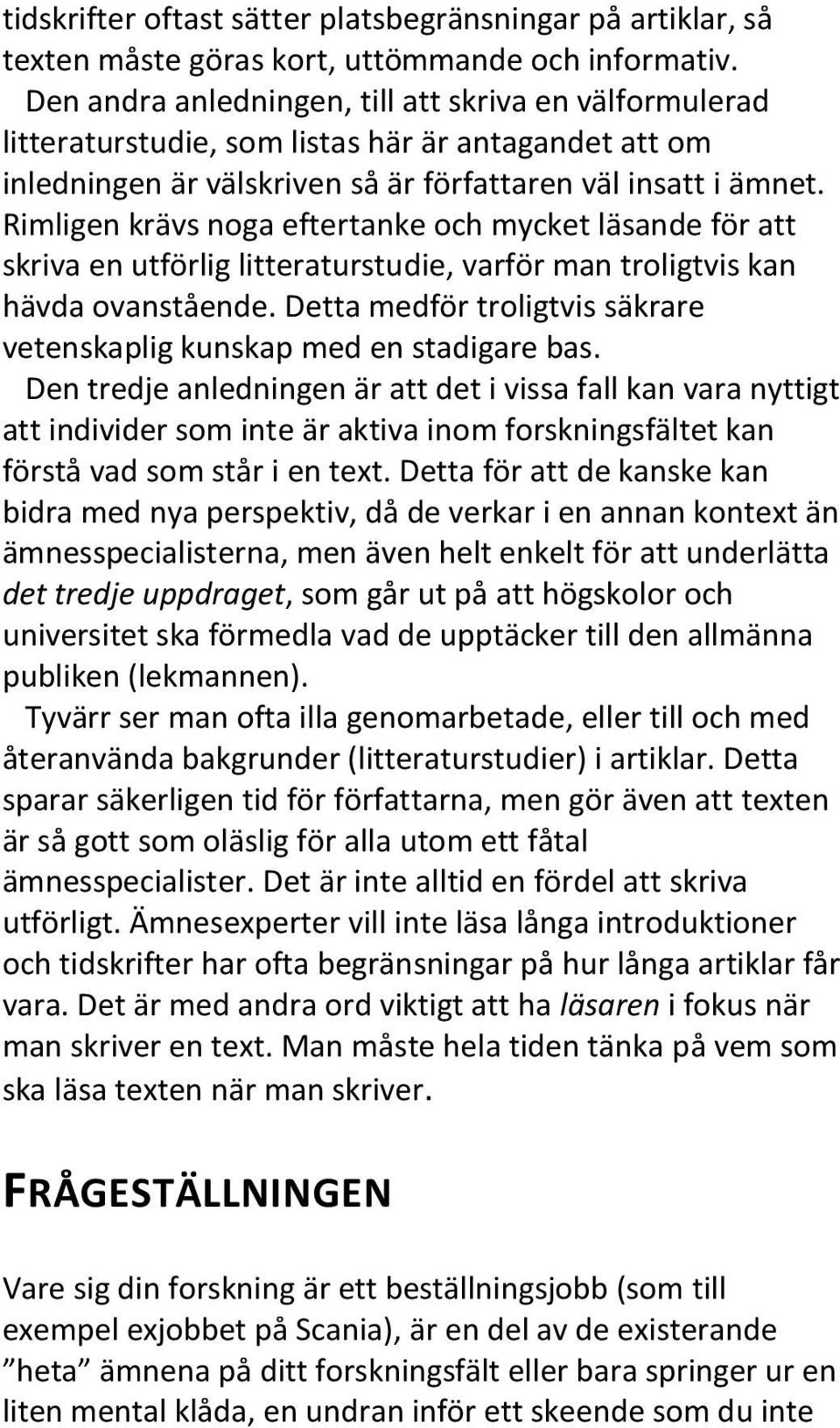 Rimligen krävs noga eftertanke och mycket läsande för att skriva en utförlig litteraturstudie, varför man troligtvis kan hävda ovanstående.