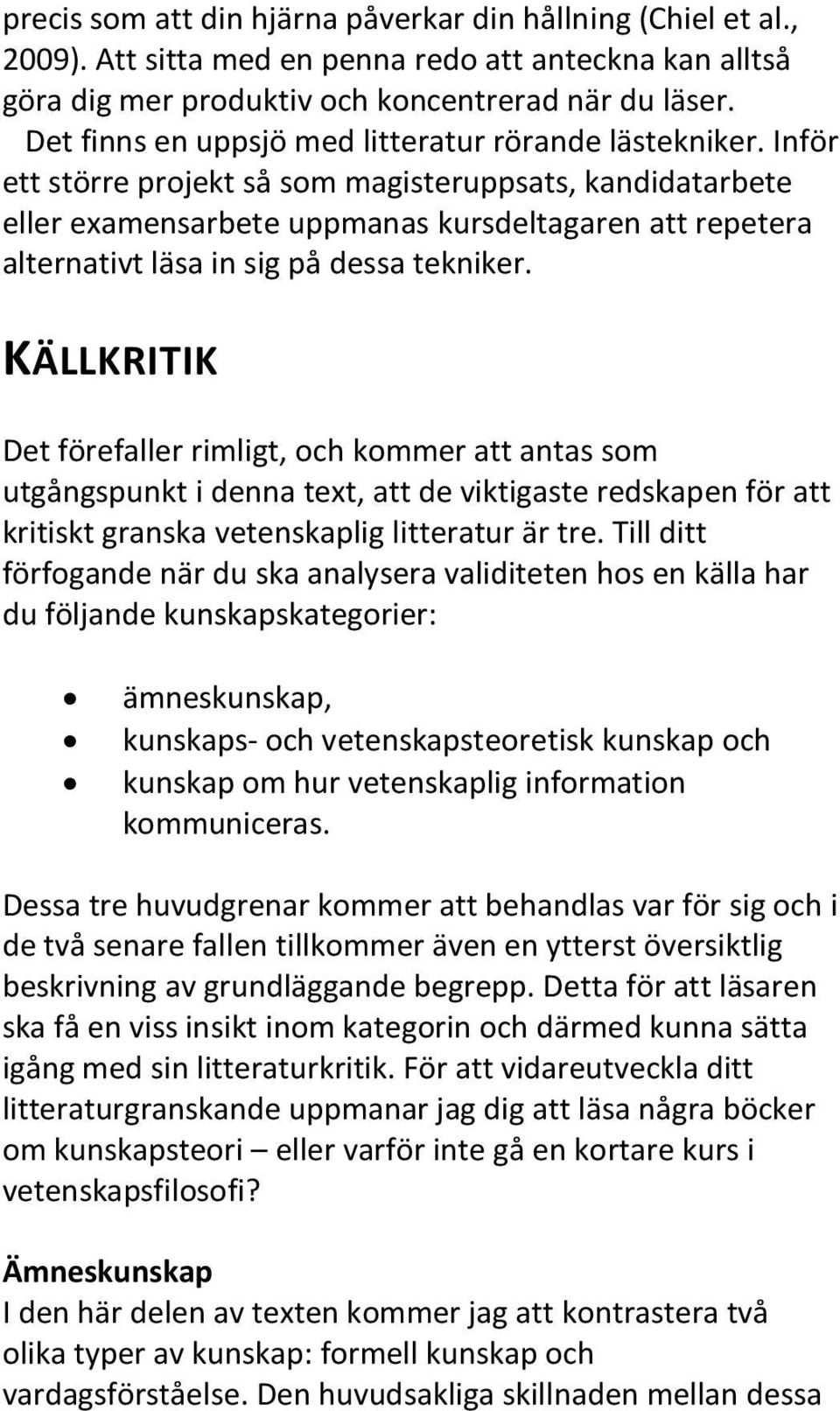 Inför ett större projekt så som magisteruppsats, kandidatarbete eller examensarbete uppmanas kursdeltagaren att repetera alternativt läsa in sig på dessa tekniker.