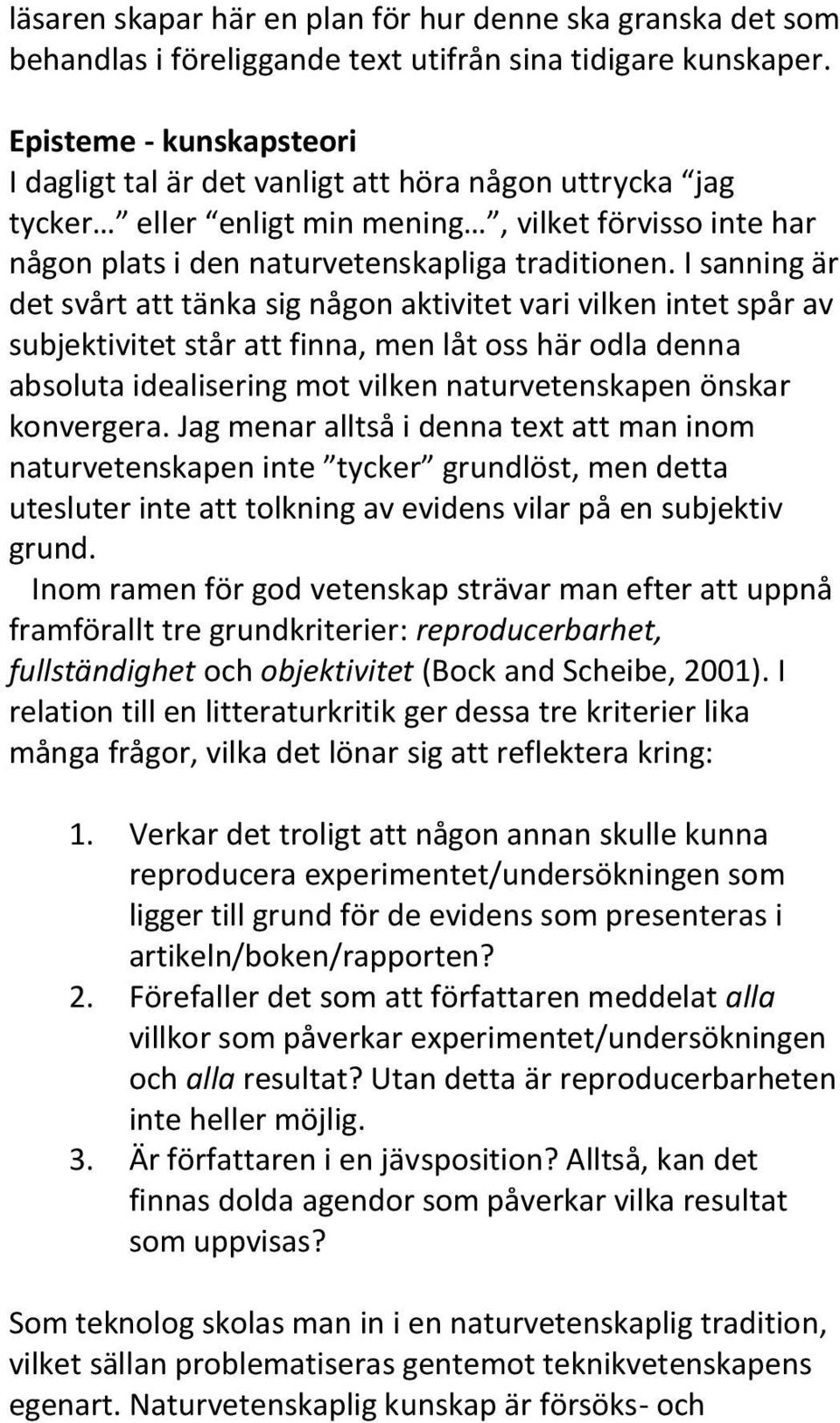 I sanning är det svårt att tänka sig någon aktivitet vari vilken intet spår av subjektivitet står att finna, men låt oss här odla denna absoluta idealisering mot vilken naturvetenskapen önskar