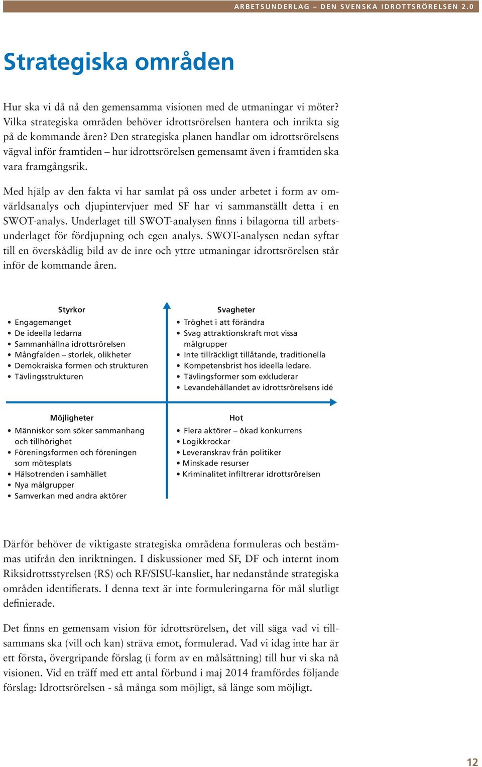 Med hjälp av den fakta vi har samlat på oss under arbetet i form av omvärldsanalys och djupintervjuer med SF har vi sammanställt detta i en SWOT-analys.