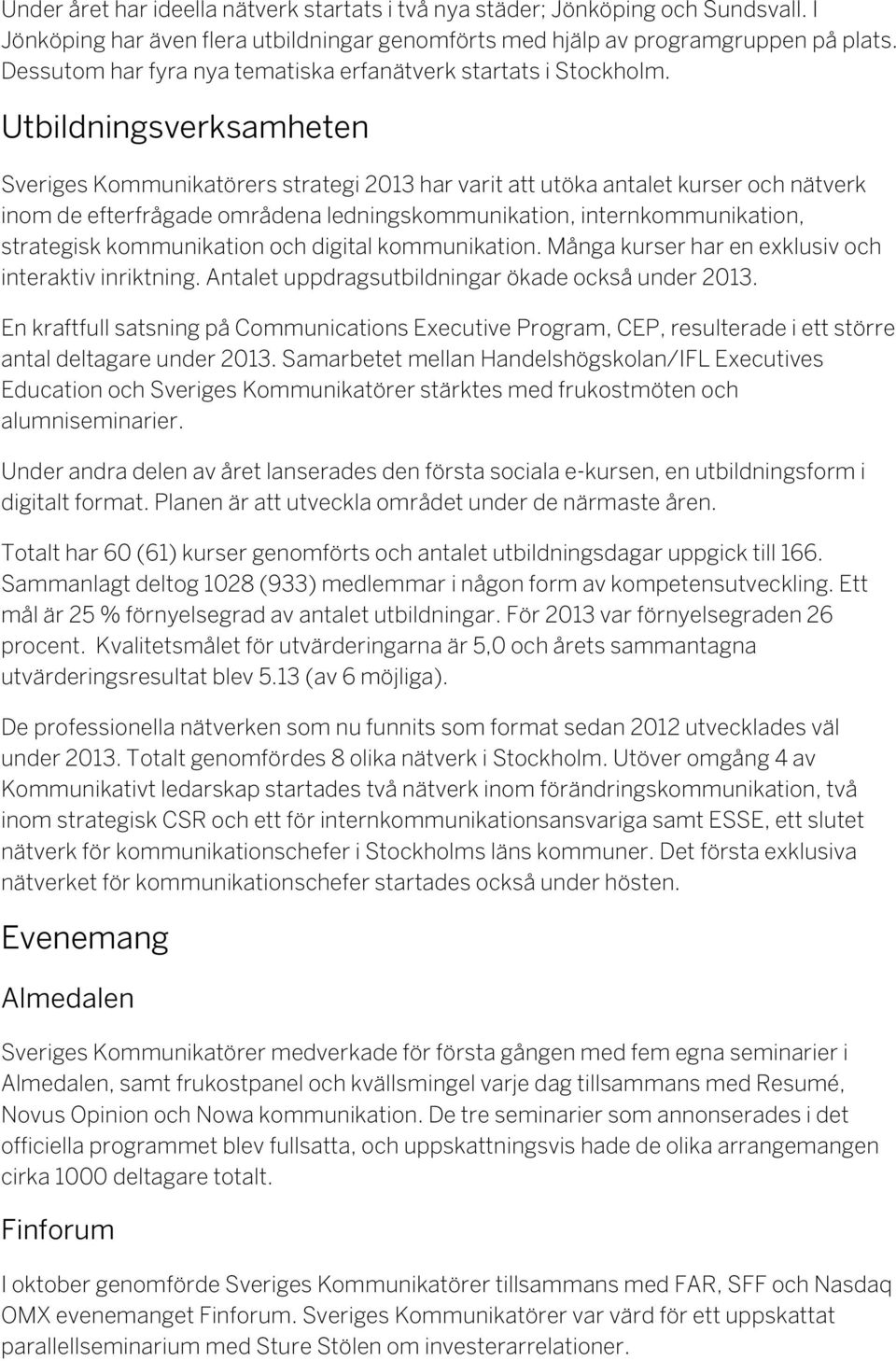 Utbildningsverksamheten Sveriges Kommunikatörers strategi 2013 har varit att utöka antalet kurser och nätverk inom de efterfrågade områdena ledningskommunikation, internkommunikation, strategisk