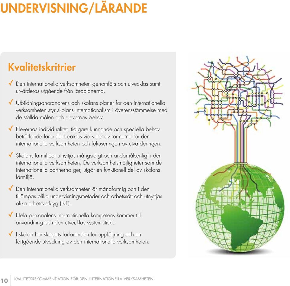 Elevernas individualitet, tidigare kunnande och speciella behov beträffande lärandet beaktas vid valet av formerna för den internationella verksamheten och fokuseringen av utvärderingen.