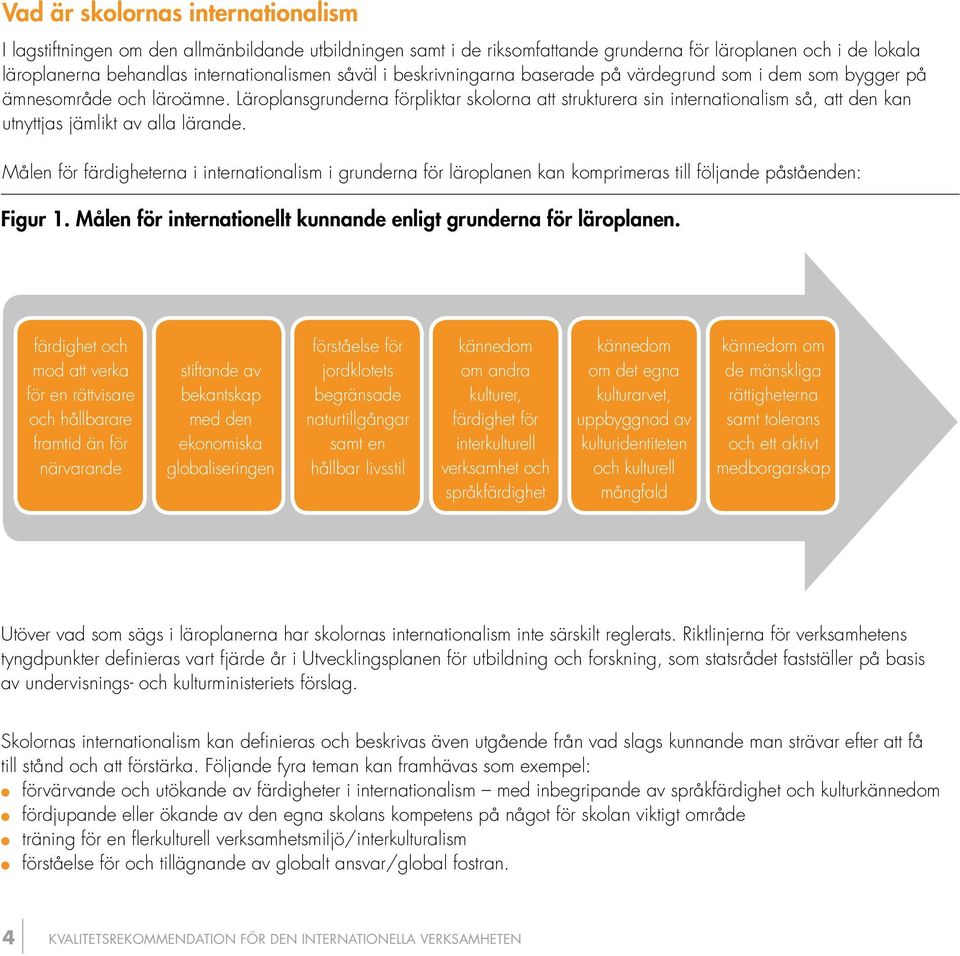 Läroplansgrunderna förpliktar skolorna att strukturera sin internationalism så, att den kan utnyttjas jämlikt av alla lärande.