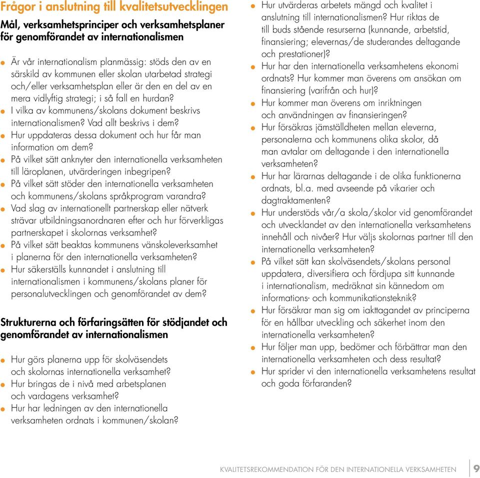 I vilka av kommunens/skolans dokument beskrivs internationalismen? Vad allt beskrivs i dem? Hur uppdateras dessa dokument och hur får man information om dem?