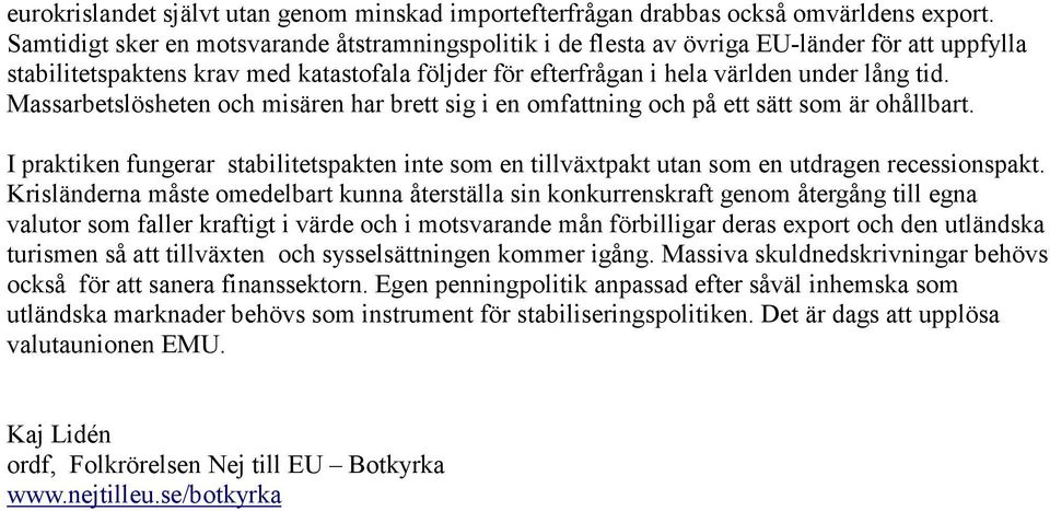 Massarbetslösheten och misären har brett sig i en omfattning och på ett sätt som är ohållbart. I praktiken fungerar stabilitetspakten inte som en tillväxtpakt utan som en utdragen recessionspakt.