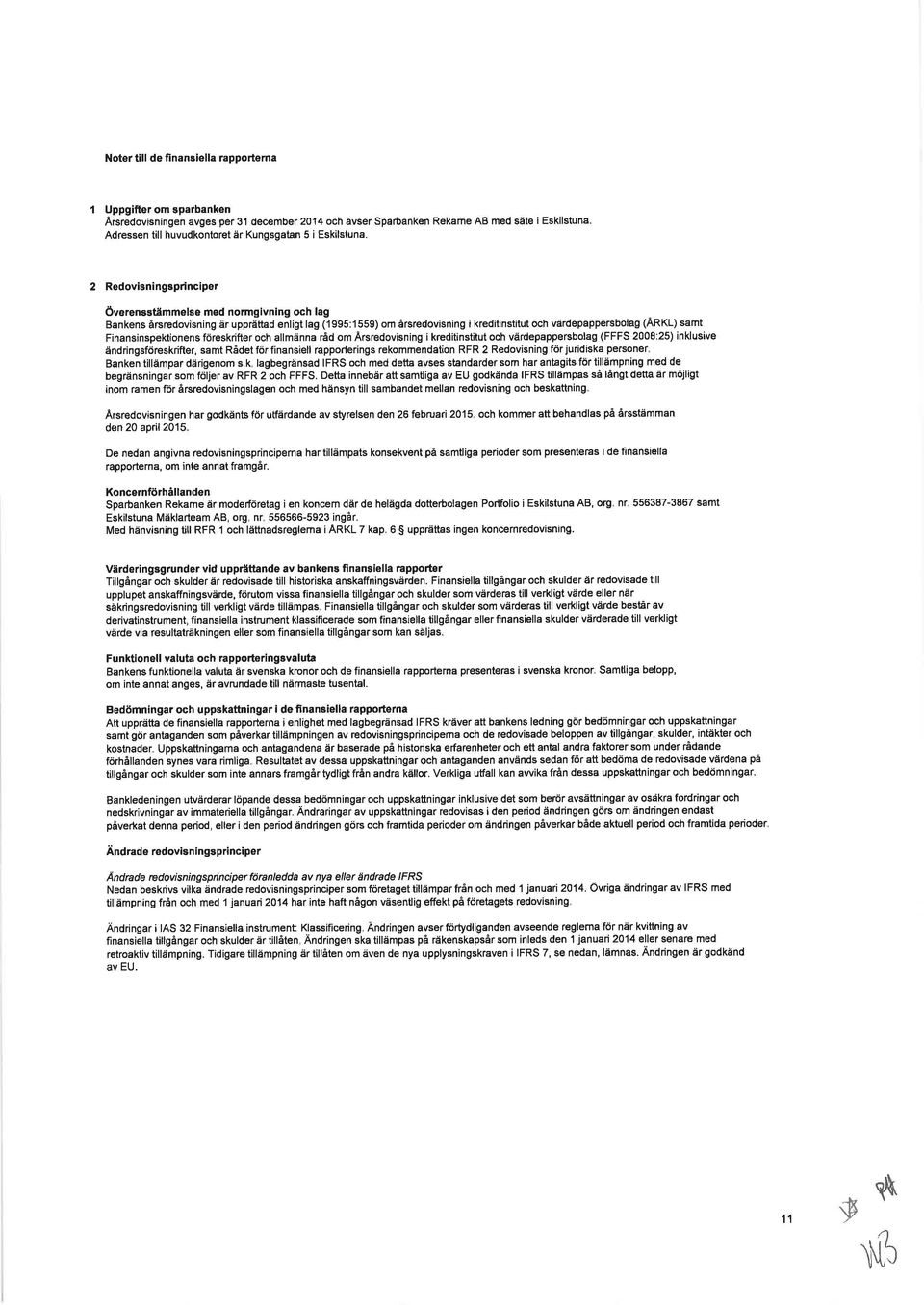 2 Redov sn ngsprincipor överensståmmelse med normgivning och lag Bankens årsredov sning är upprättad enligt lag (1995:1559) om årsredovisning i kred tinstitut och värdepappersbolag (ÅRKL) samt