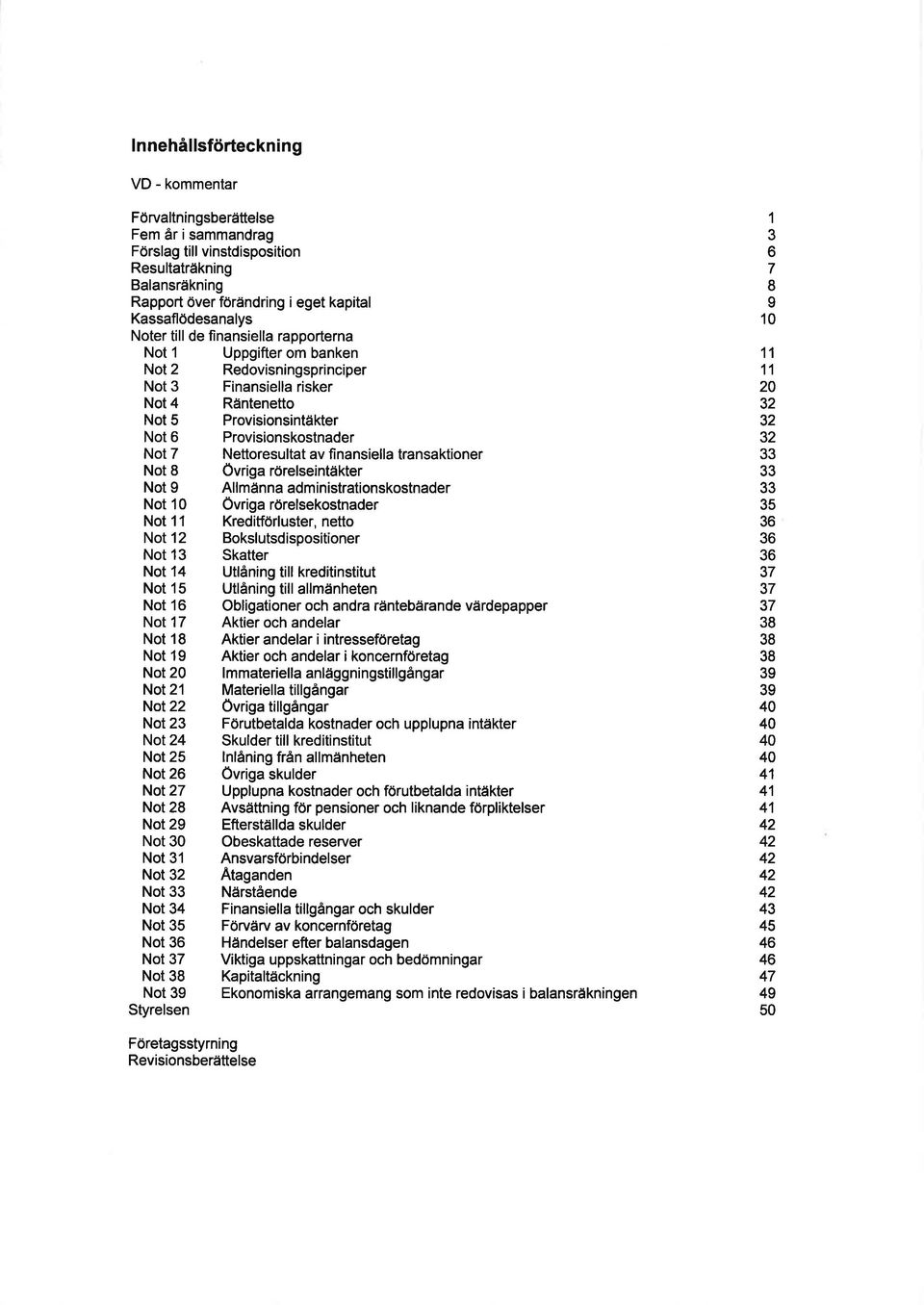 Nettoresultat av finansiella transaktioner Not 8 Övriga rörelseintäkter Not 9 Allmänna administrationskostnader Not 10 Övriga rörelsekostnader Not 11 Kreditförluster, netto Not12