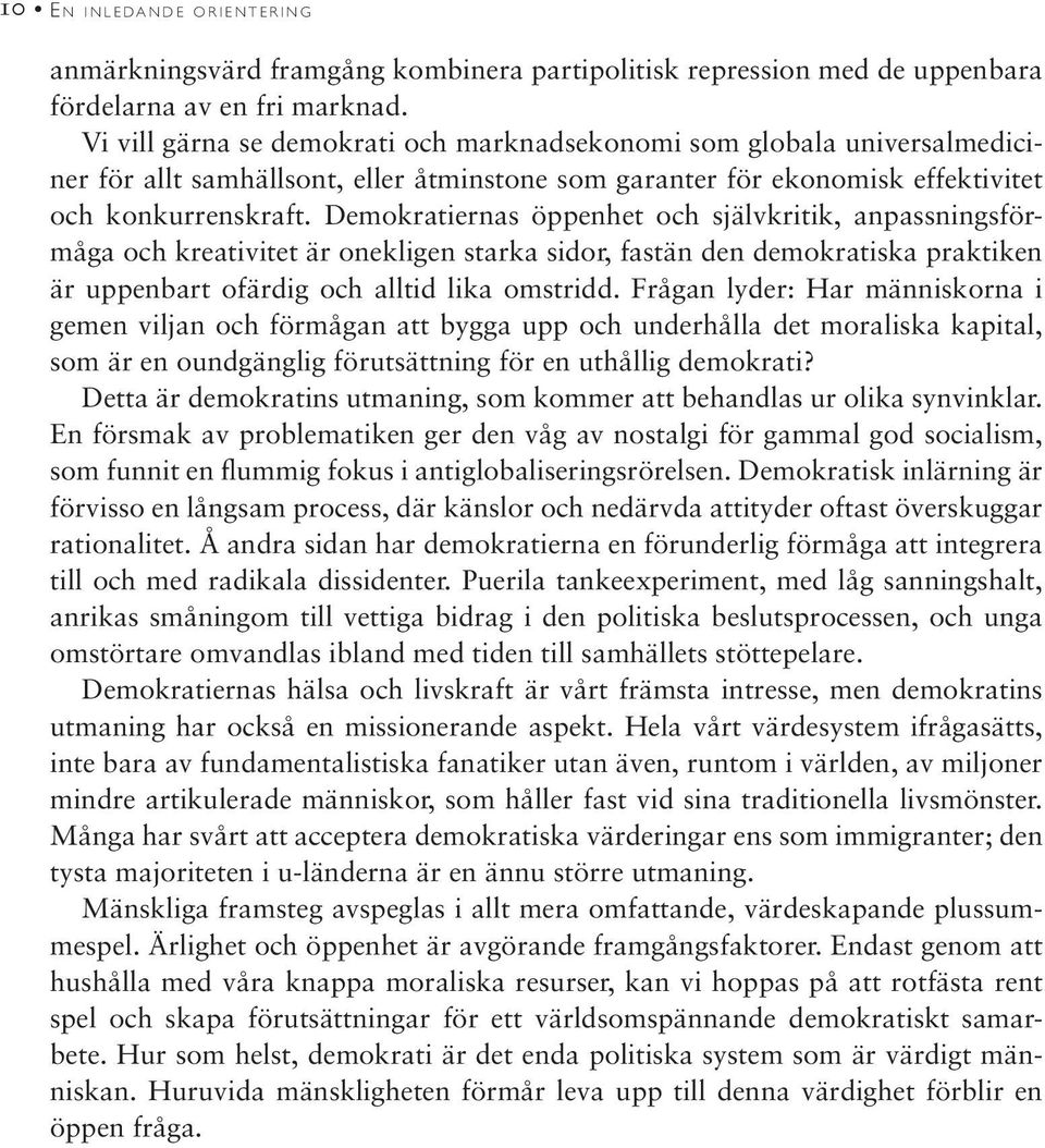 Demokratiernas öppenhet och självkritik, anpassningsförmåga och kreativitet är onekligen starka sidor, fastän den demokratiska praktiken är uppenbart ofärdig och alltid lika omstridd.