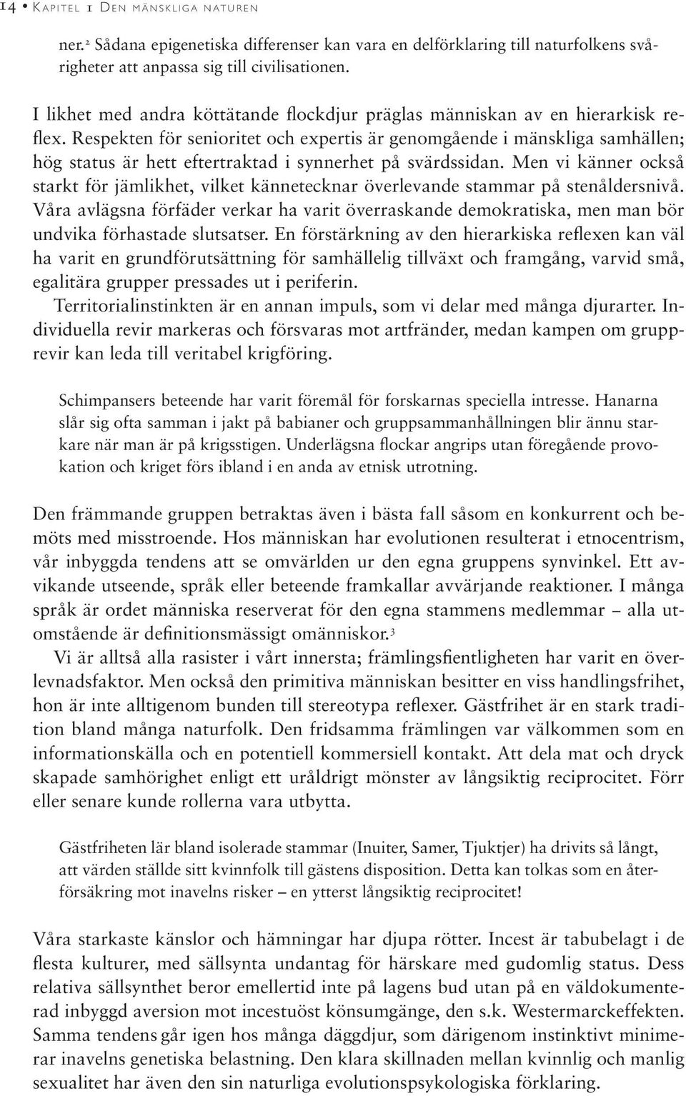 Respekten för senioritet och expertis är genomgående i mänskliga samhällen; hög status är hett eftertraktad i synnerhet på svärdssidan.