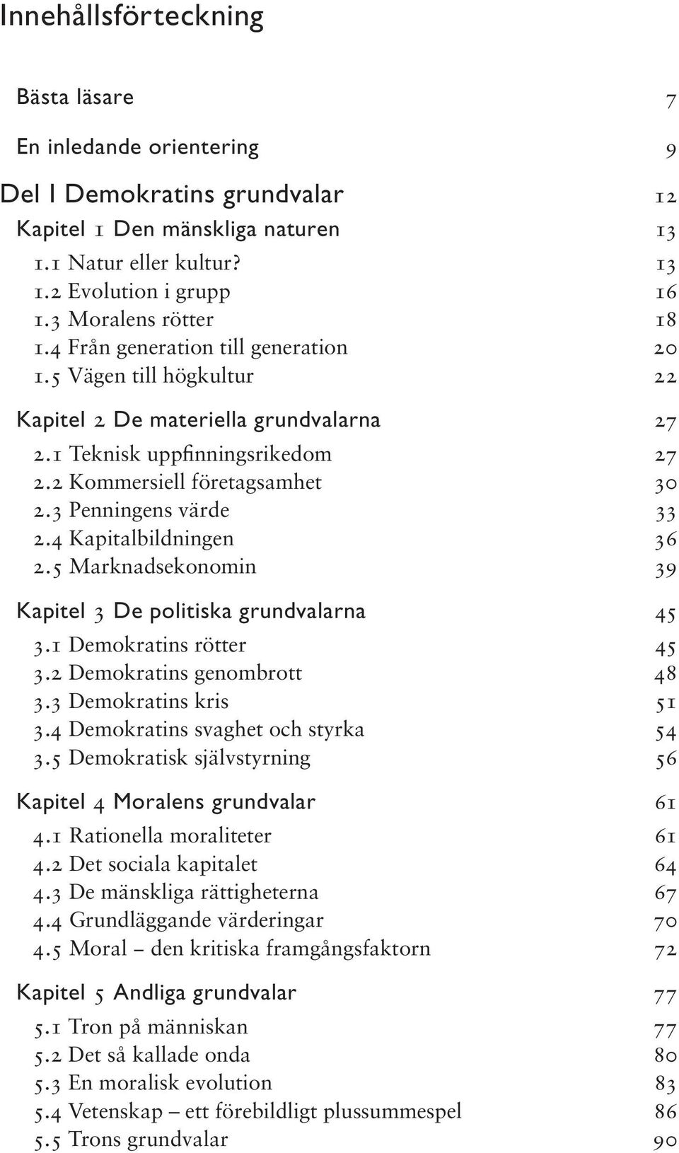 3 Penningens värde 33 2.4 Kapitalbildningen 36 2.5 Marknadsekonomin 39 Kapitel 3 De politiska grundvalarna 45 3.1 Demokratins rötter 45 3.2 Demokratins genombrott 48 3.3 Demokratins kris 51 3.