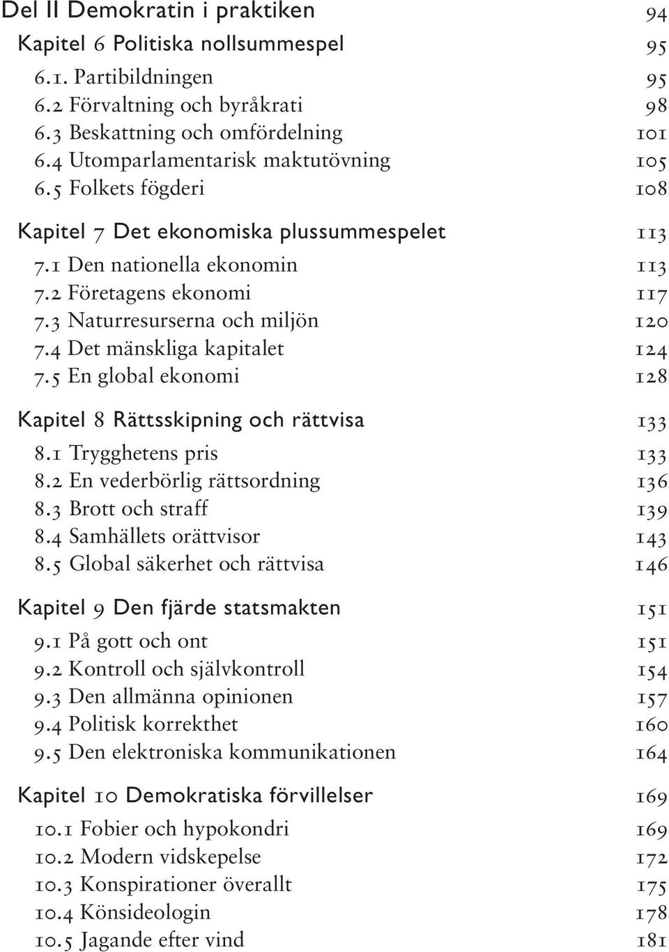 3 Naturresurserna och miljön 120 7.4 Det mänskliga kapitalet 124 7.5 En global ekonomi 128 Kapitel 8 Rättsskipning och rättvisa 133 8.1 Trygghetens pris 133 8.2 En vederbörlig rättsordning 136 8.