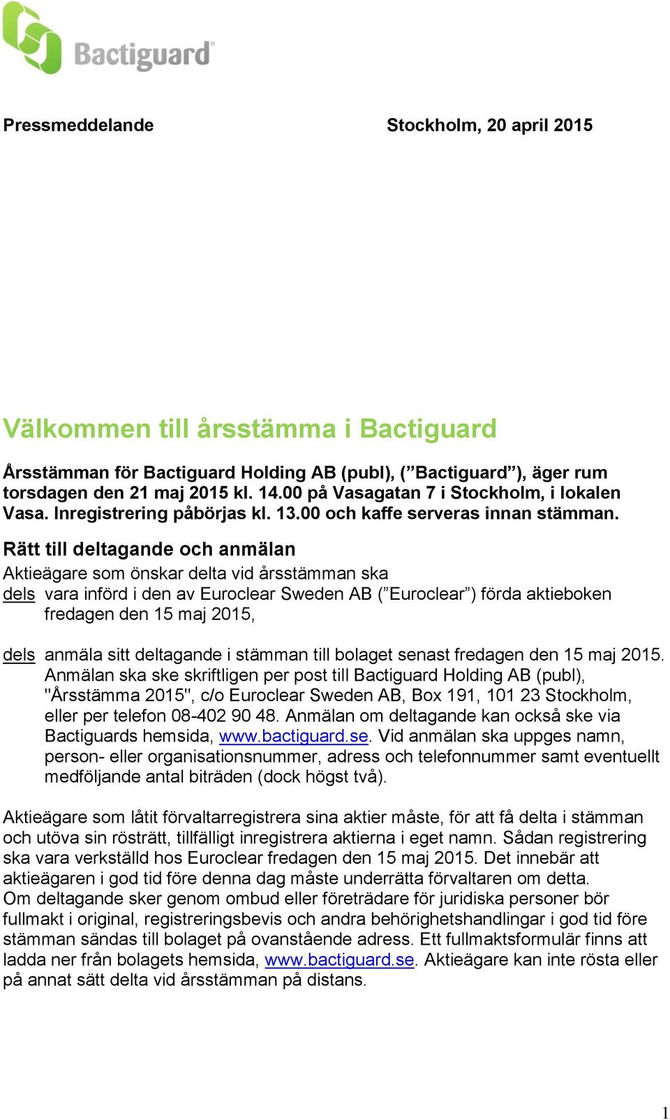 Rätt till deltagande och anmälan Aktiea gare som o nskar delta vid a rssta mman ska dels vara info rd i den av Euroclear Sweden AB ( Euroclear ) fo rda aktieboken fredagen den 15 maj 2015, dels anma