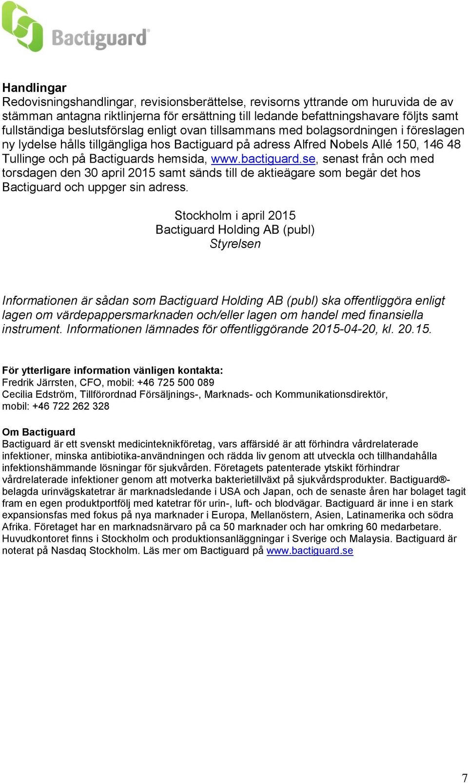 www.bactiguard.se, senast fra n och med torsdagen den 30 april 2015 samt sa nds till de aktiea gare som bega r det hos Bactiguard och uppger sin adress.