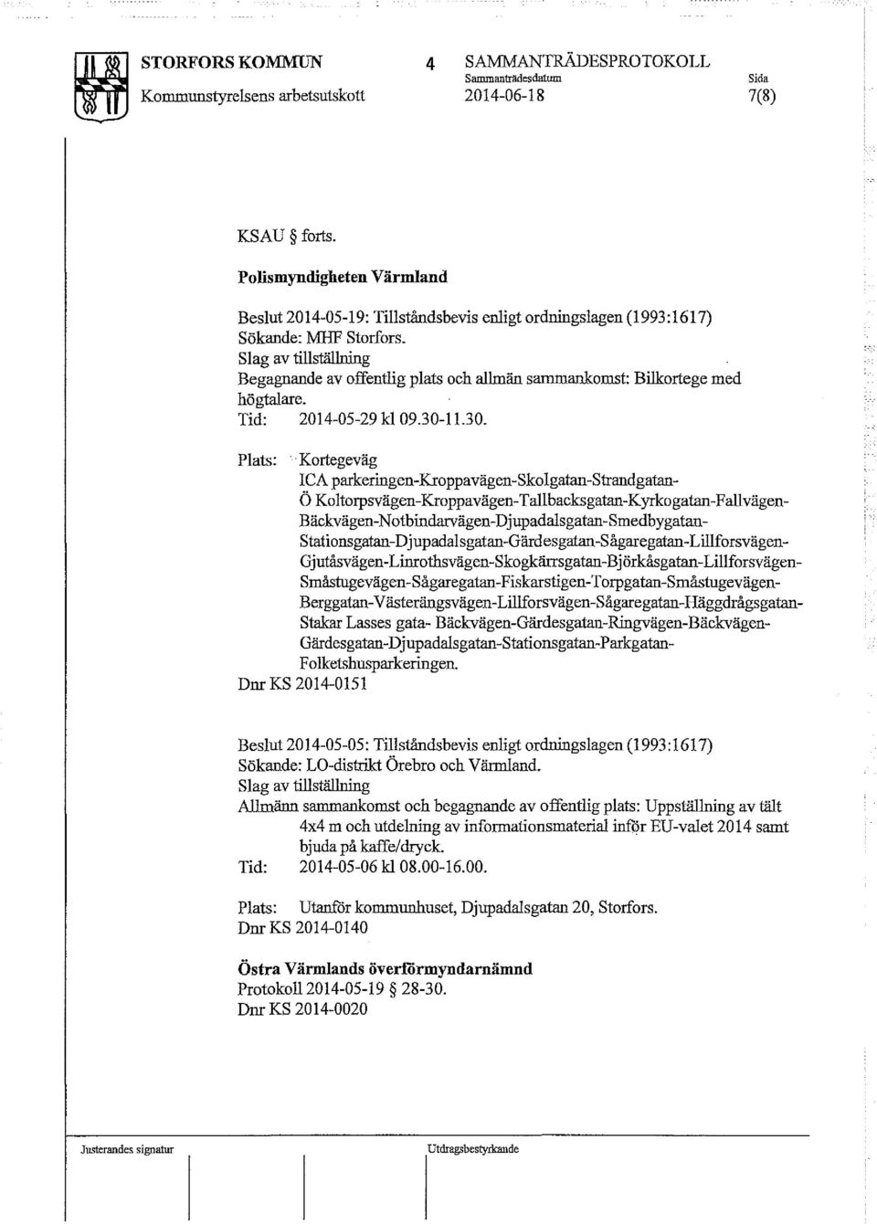 Slag av tillställning Begagnande av offentlig plats och allmän sammankomst: Bilkortege med högtalare. Tid: 2014-05-29 kl 09.30-11.30. Plats:.