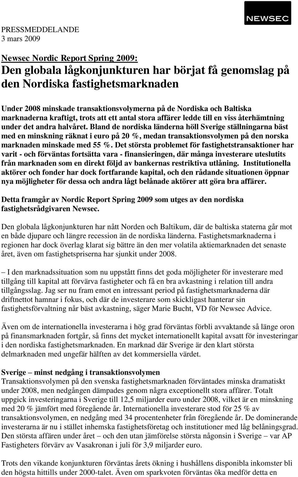 Bland de nordiska länderna höll Sverige ställningarna bäst med en minskning räknat i euro på 20 %, medan transaktionsvolymen på den norska marknaden minskade med 55 %.