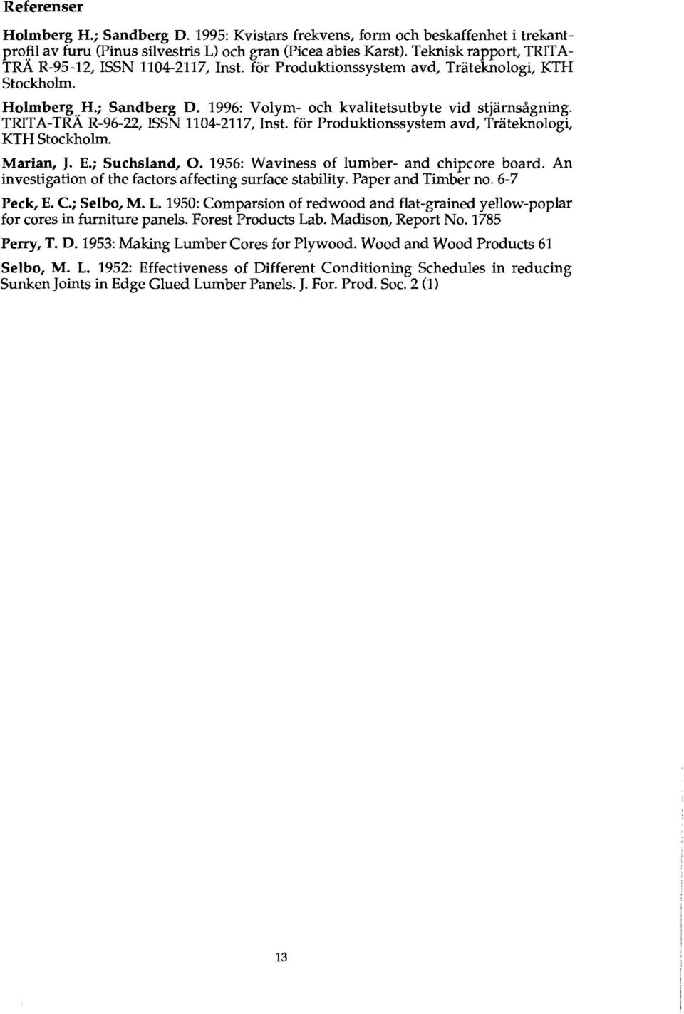 TRlTA-TRA R-96-22, ISSN 1104-2117, Inst. for Produktionssystem avd, Trateknologi, KTH Stockholm. Marian, J. E.; Suchsland, O. 1956: Waviness of lumber- and chipcore board.