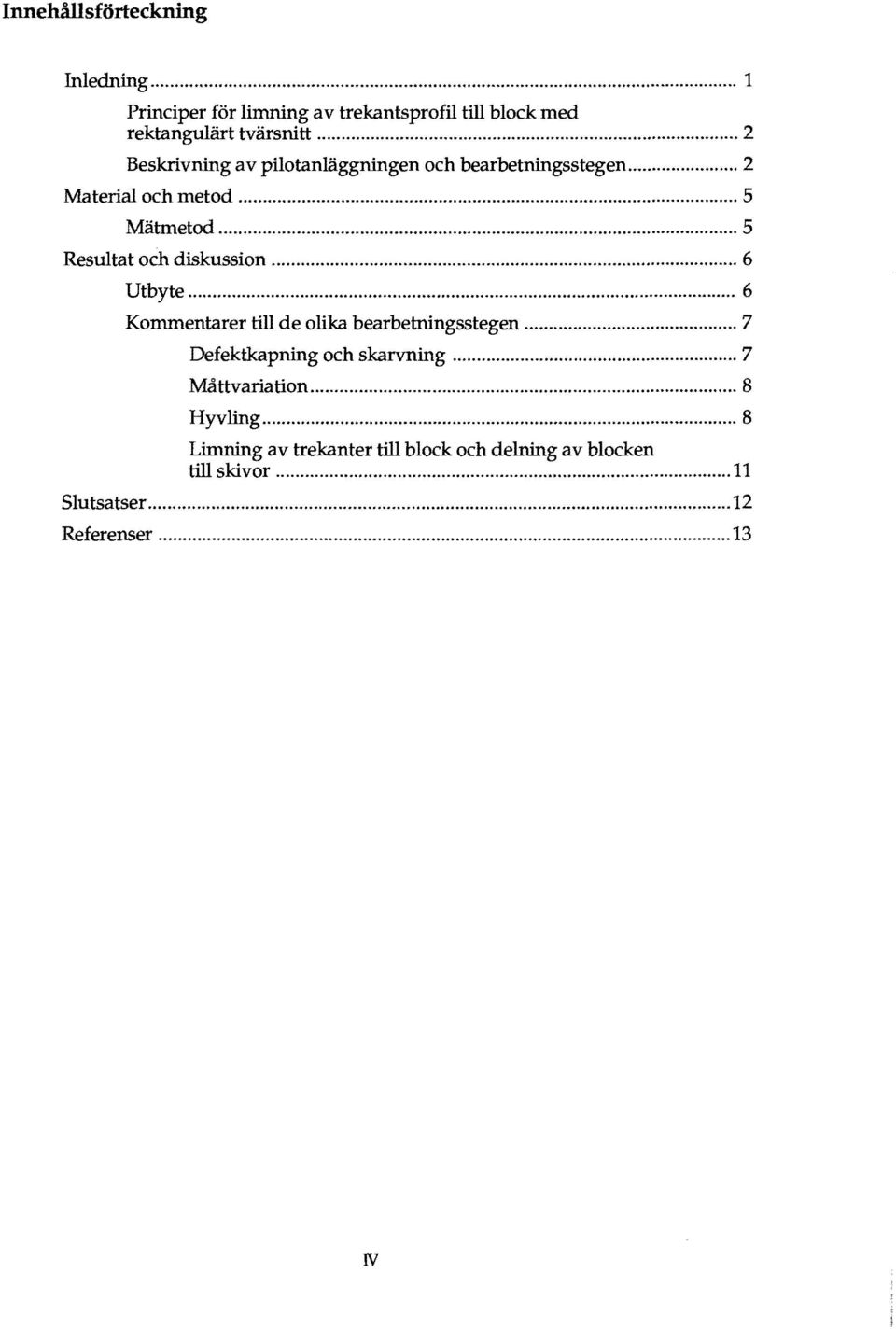 .. 5 Resultat och diskussion... 6 Utbyte... 6 Kommentarer till de olika bearbetningsstegen.