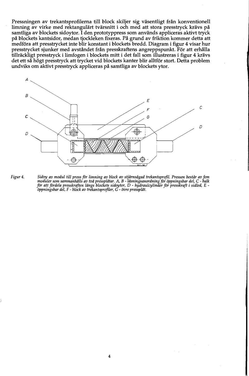 Pa grund av friktion kommer detta att medfora att presstrycket inte blir konstant i blockets bredd. Diagram i figur 4 visar hur presstrycket sjunker med avstandet fran presskraftens angreppspunkt.