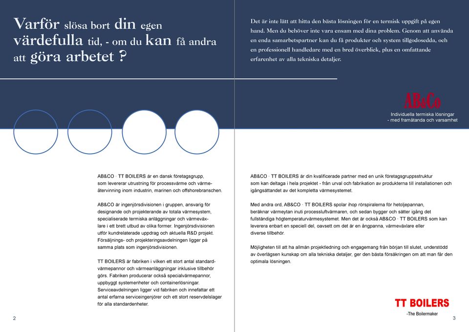 Genom att använda en enda samarbetspartner kan du få produkter och system tillgodosedda, och en professionell handledare med en bred överblick, plus en omfattande erfarenhet av alla tekniska detaljer.