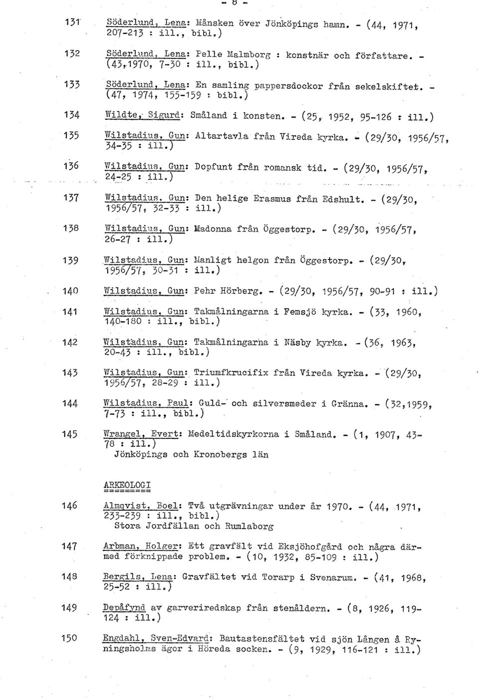 ) 136 Wilstadius, Gun: Dopfunt fran rom:m.sk tid. - (29/30, 1956/57,.... 24--25 : 111.) -.. - -..- 137 V?ilstadius, Gun: Den helige Erasmus fran Edshult, - (29/30, 1956/57$ 32-33 : ii.1.) 3 38 V?