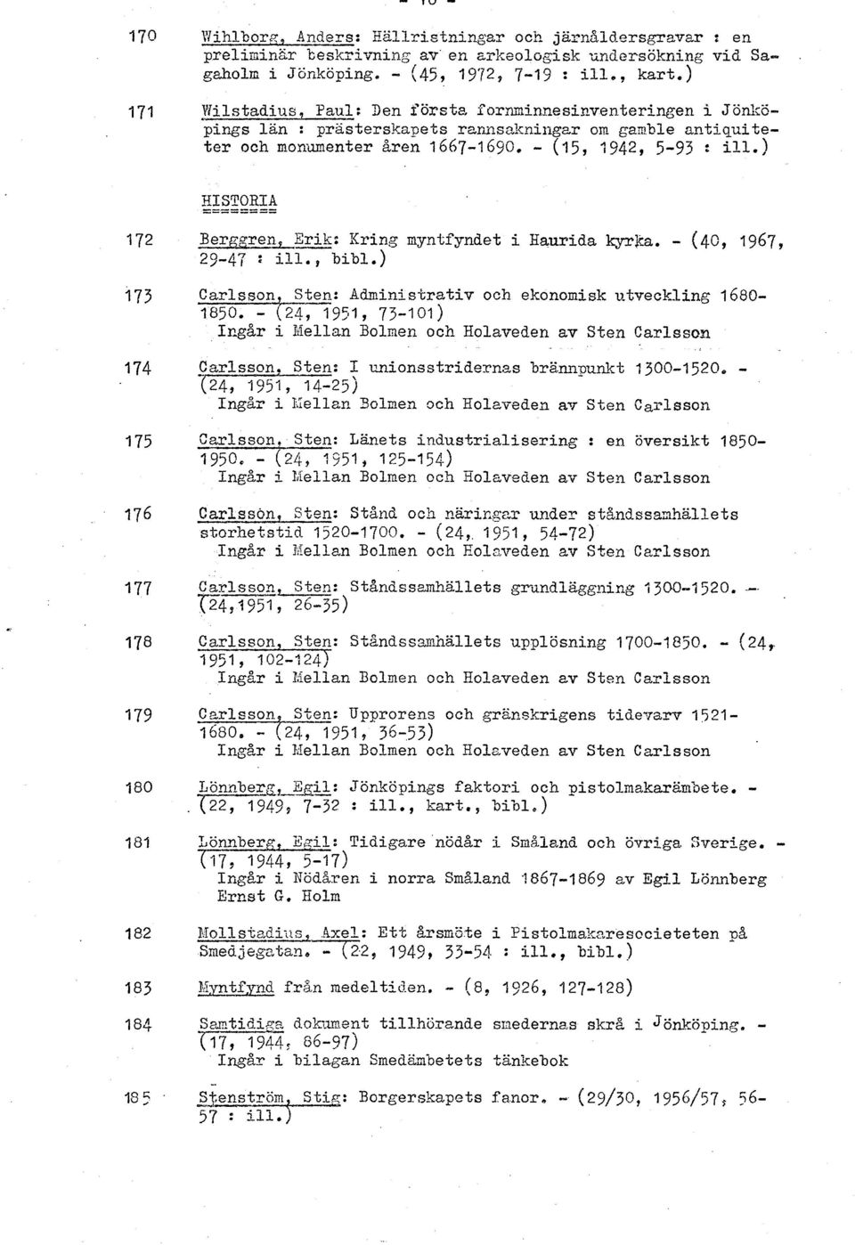 ) RISTORIA -------- =ren, Erik: Kring nyn-t;fyndet i Eaurida kyrga. - (40, 1967, 29-47 : ill., bibl.) Carlsson, Sten: Administrativ och ekonomisk ntveckling 1680-1850.