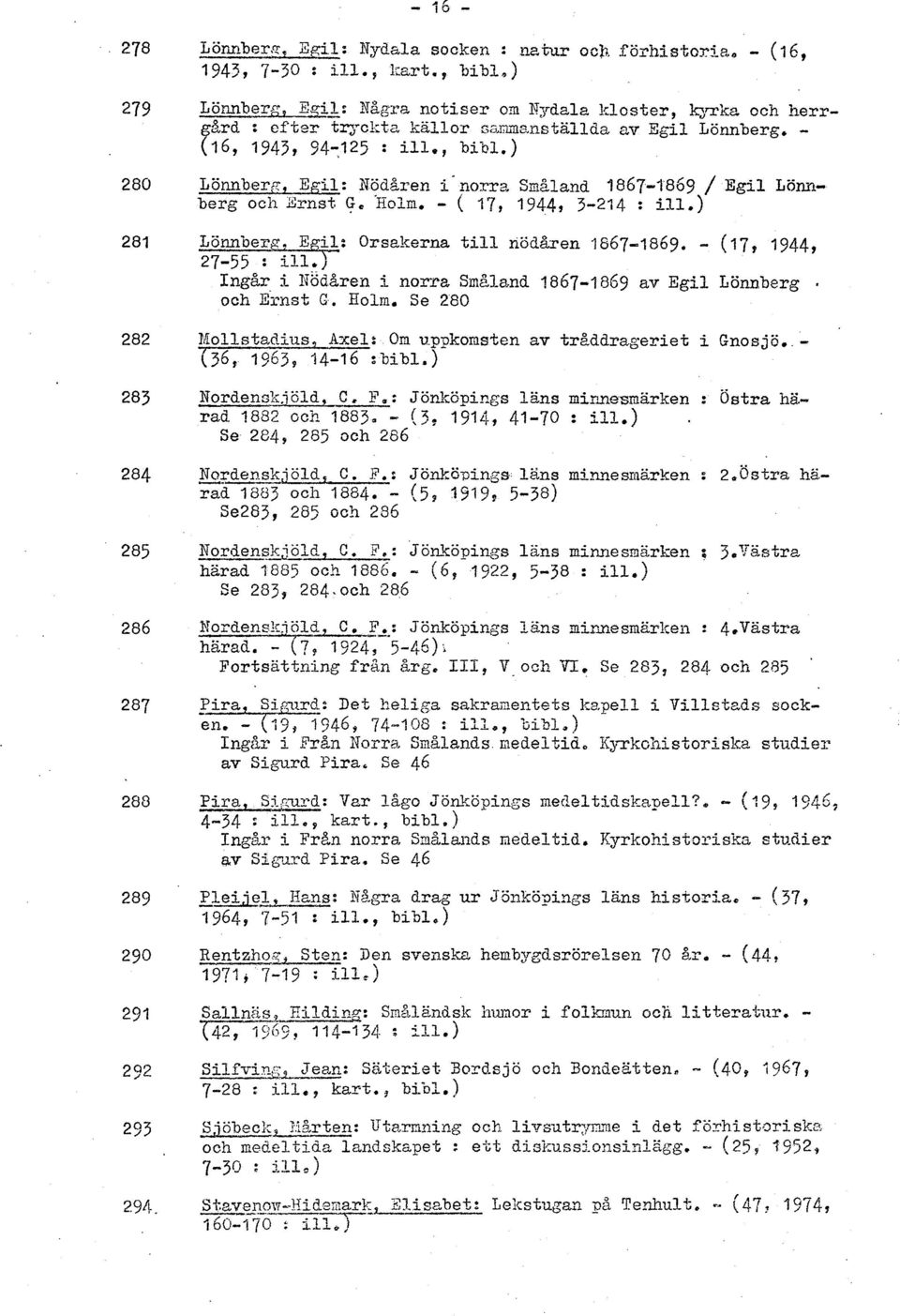 869 / Egil Lönnberg och Xrnst +. Hoin. - ( 17, 1944, 3-214 : ill.) 281 Lönnberg, Egil: Orsakerna till nödåren 1667-1869. - (17, 1944, 27-55. - - : i.