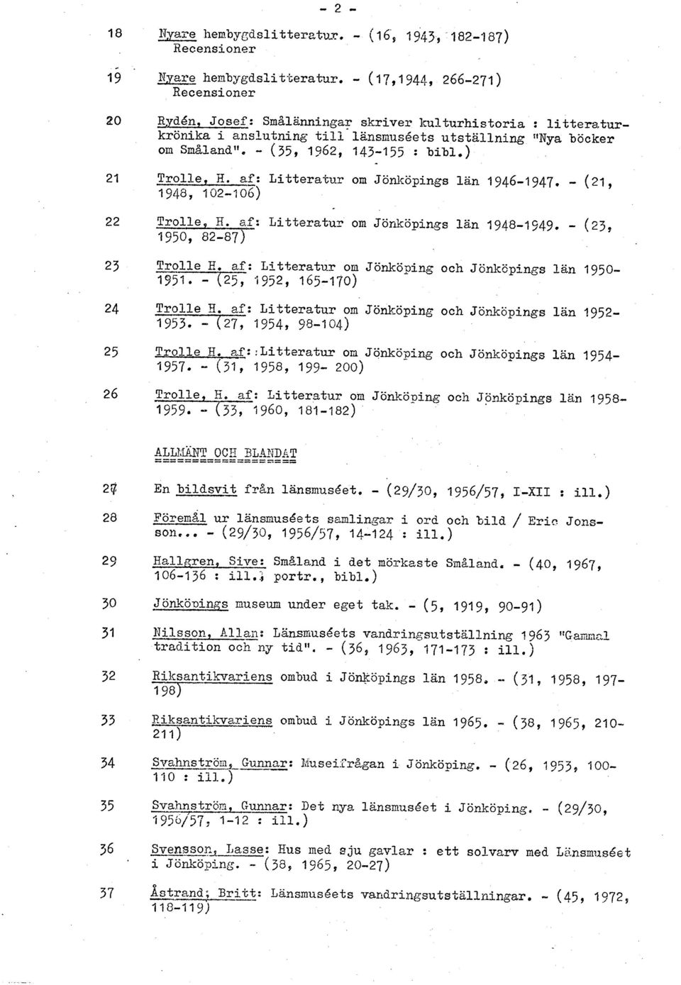 - (35, 1962, 143-155 : bibl.) 2 1 Tsolle, R. af: Litteratur om Jönlcöpings lan 1946-1947. - (21, 194a, 102-106) 22 TrolieP R. Litteratur om Jöriköpings län 1948-1449. - (23, 1950 82 87 23 -. Trolle E.