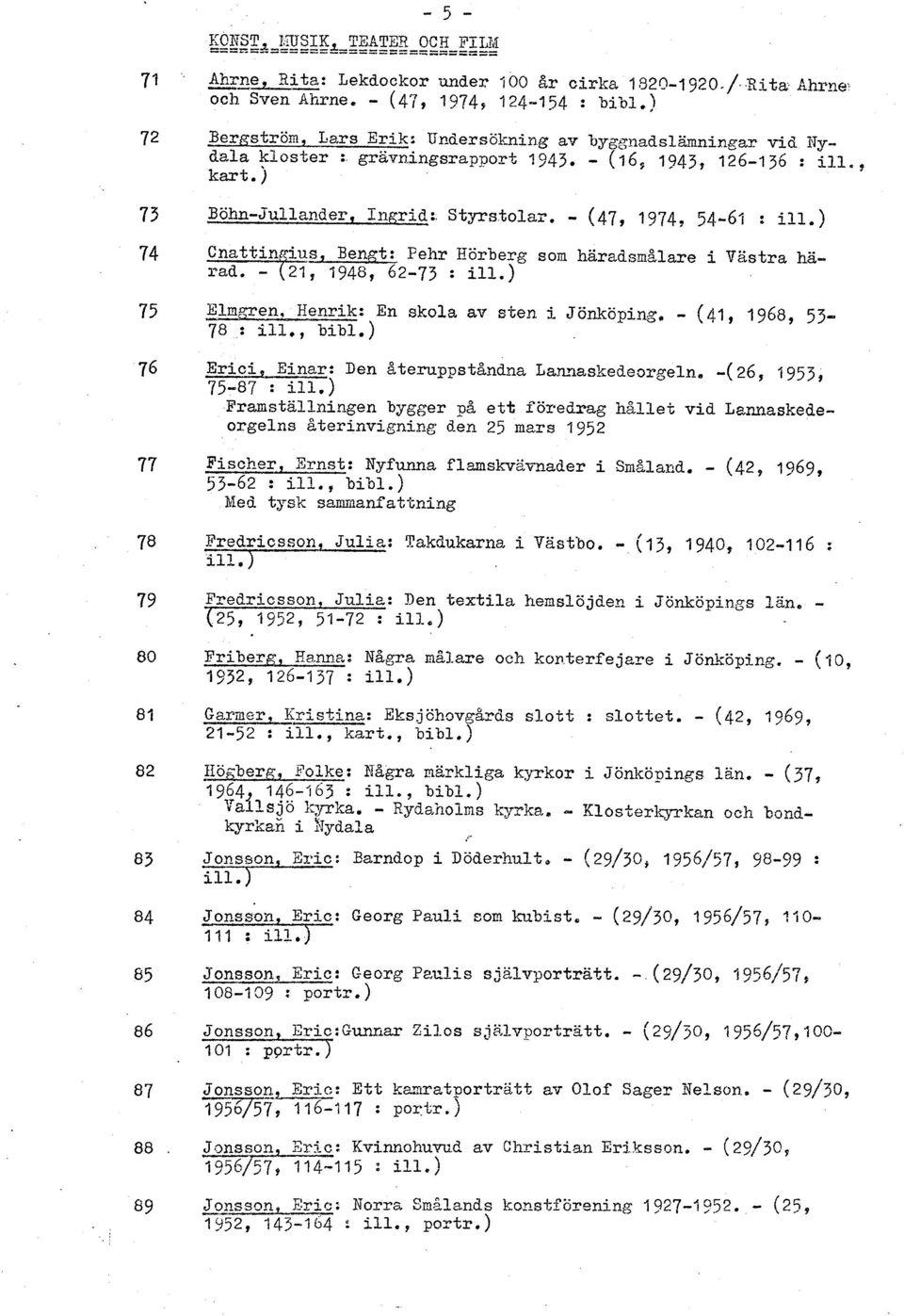 - (47, 1974, 54-61 : il1. ) - Bengt: Fehr Hösberg som haradsmalare i Västra hai948, 62-73 : ill.) Elngen, Henrik: En skola av sten i Jönköping, - (41, 1968, 53-78 : ill., bi'bl.