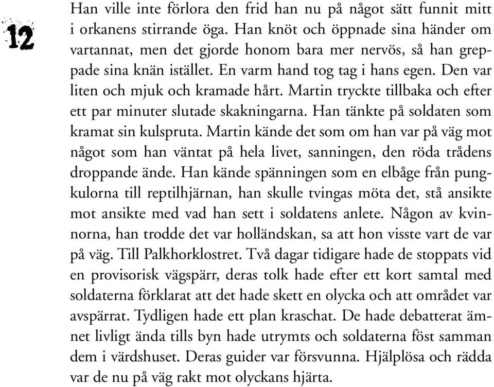 Martin tryckte tillbaka och efter ett par minuter slutade skakningarna. Han tänkte på soldaten som kramat sin kulspruta.