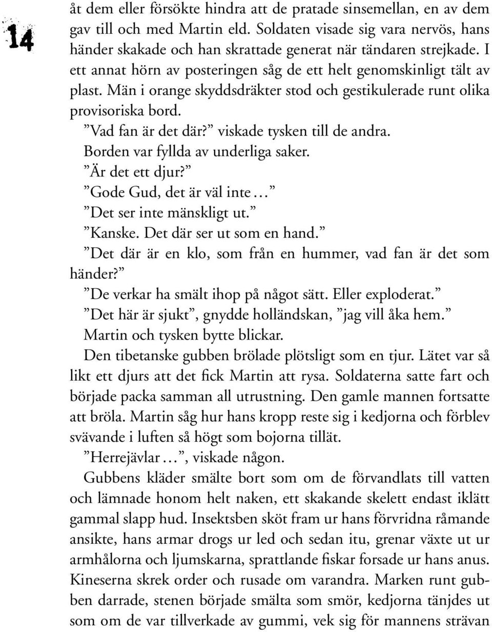 Män i orange skyddsdräkter stod och gestikulerade runt olika provisoriska bord. Vad fan är det där? viskade tysken till de andra. Borden var fyllda av underliga saker. Är det ett djur?