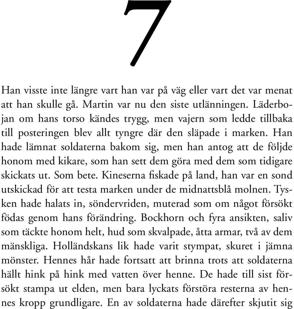 Han hade lämnat soldaterna bakom sig, men han antog att de följde honom med kikare, som han sett dem göra med dem som tidigare skickats ut. Som bete.