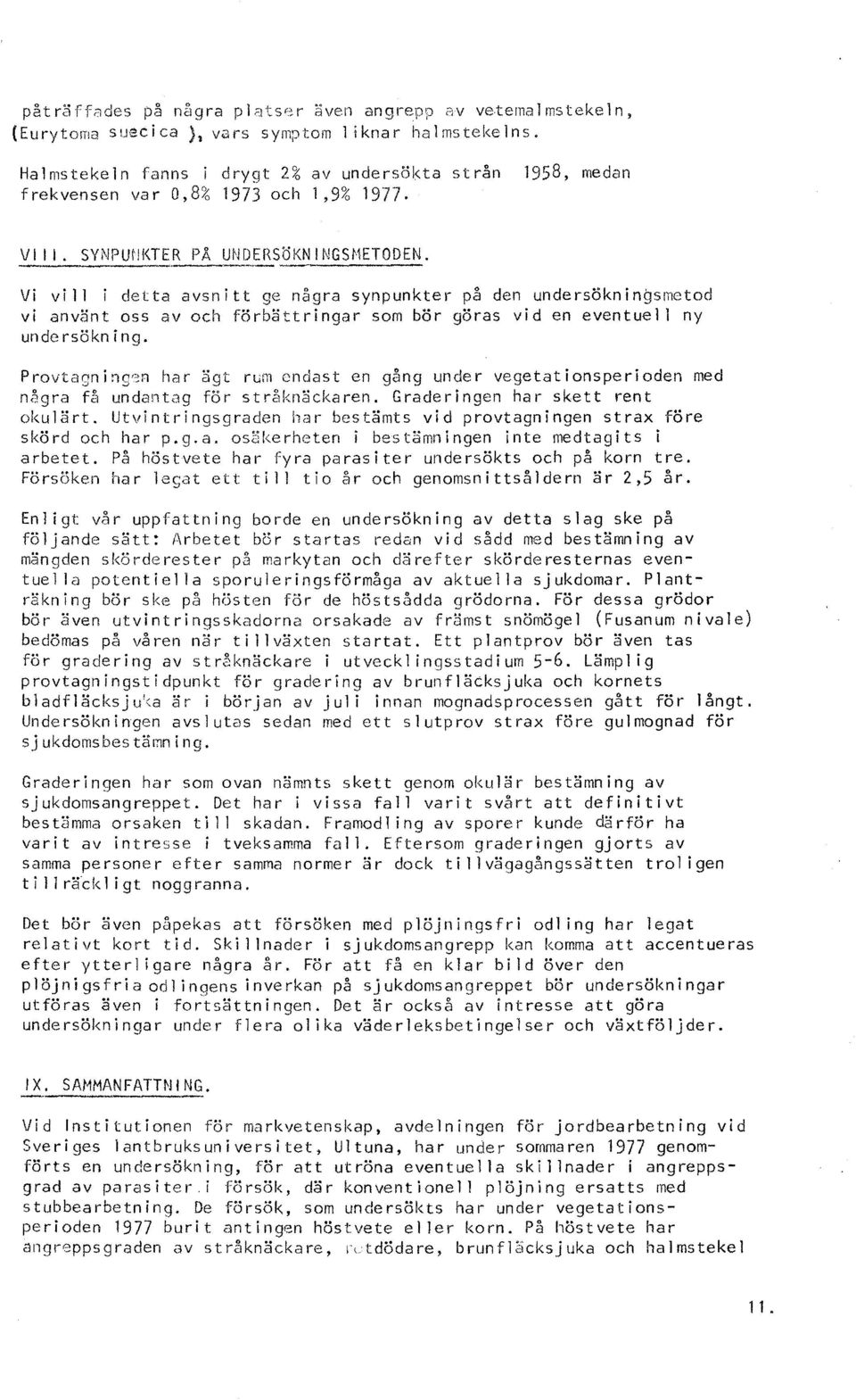 Vi vill i detta avsnitt ge några synpunkter på den undersökningsmetod vi använt oss av och f8rbättringar som b8r göras vid en eventuell ny undersökning.