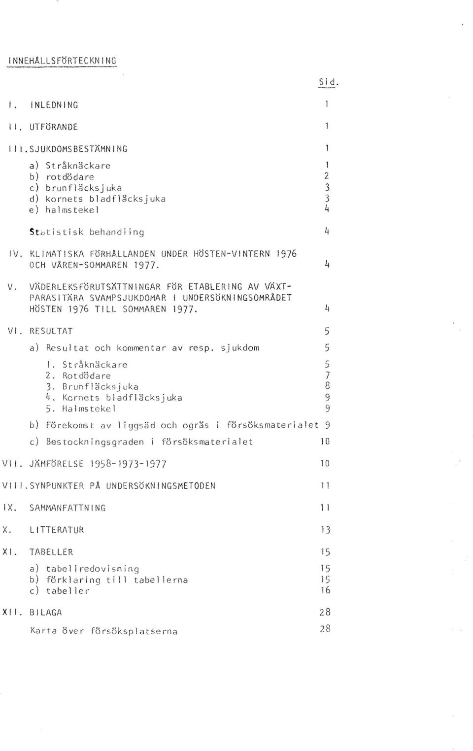 KLIMATISKA FÖRHÅLLANDEN UNDER HöSTEN-VINTERN 1976 OCH VÅREN-SOMMAREN 1977. 4 v.