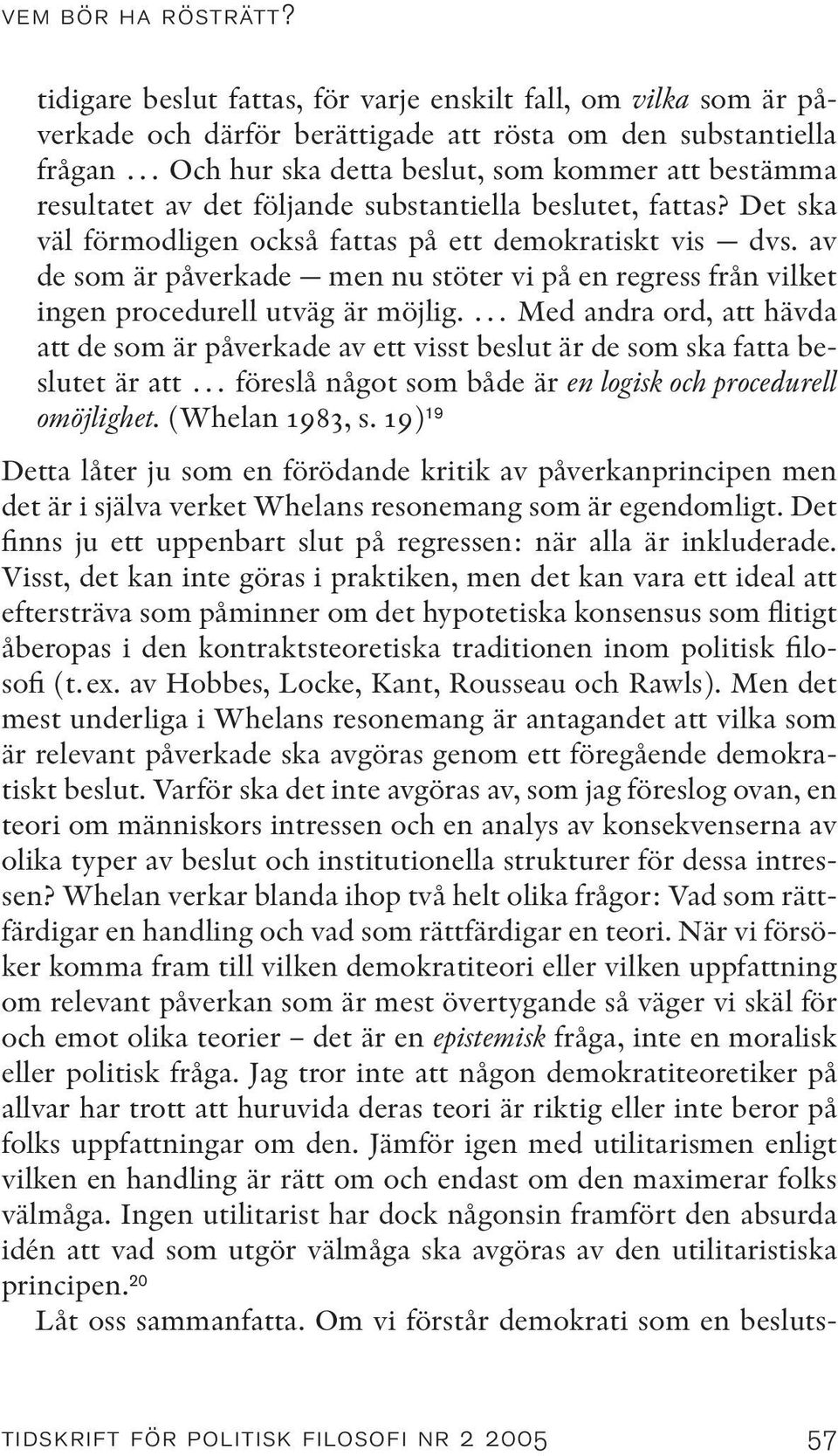 det följande substantiella beslutet, fattas? Det ska väl förmodligen också fattas på ett demokratiskt vis dvs.