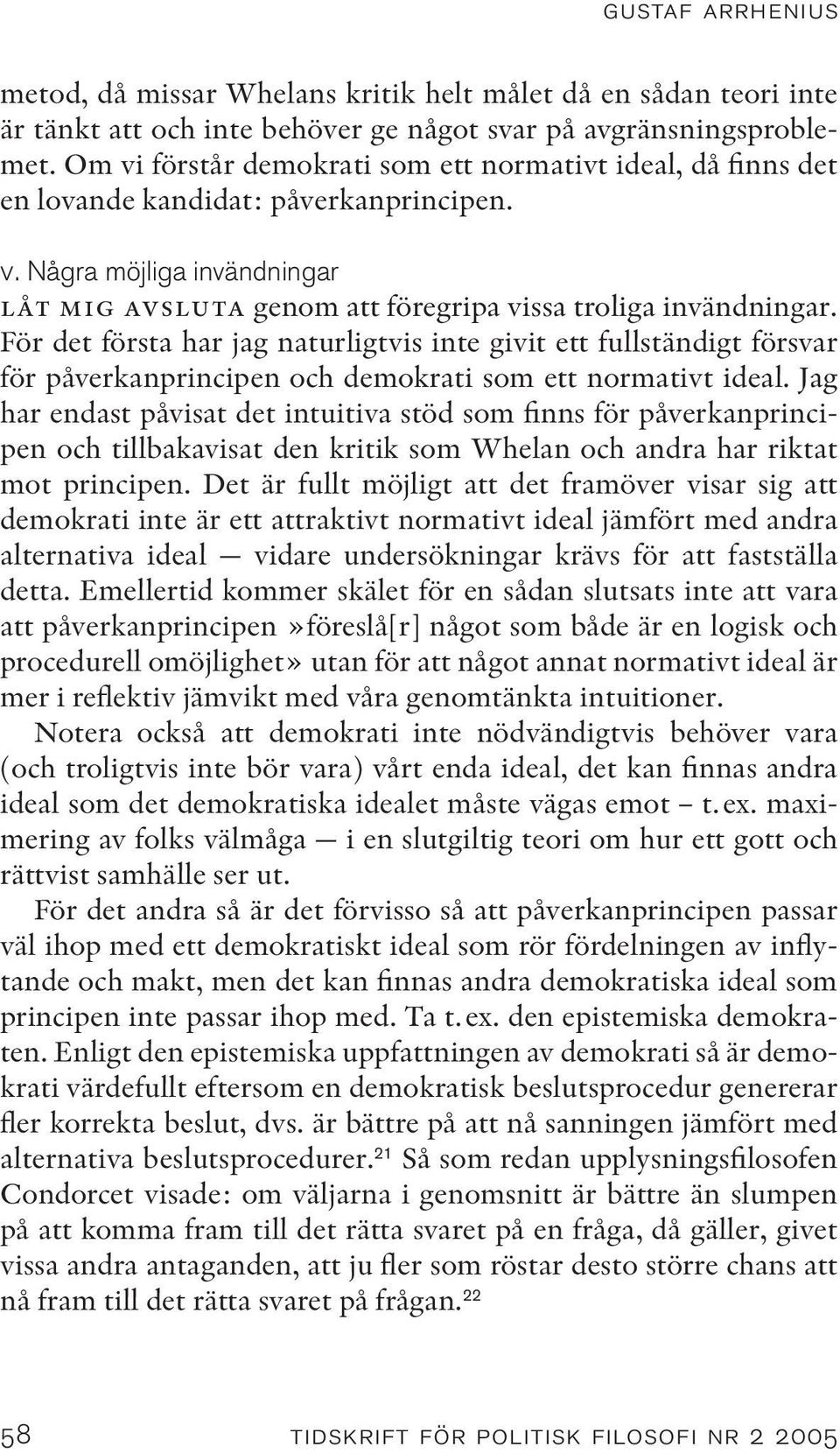 För det första har jag naturligtvis inte givit ett fullständigt försvar för påverkanprincipen och demokrati som ett normativt ideal.