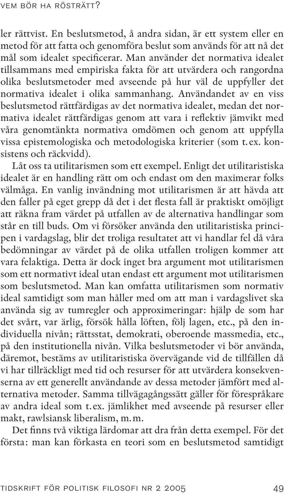 Användandet av en viss beslutsmetod rättfärdigas av det normativa idealet, medan det normativa idealet rättfärdigas genom att vara i reflektiv jämvikt med våra genomtänkta normativa omdömen och genom