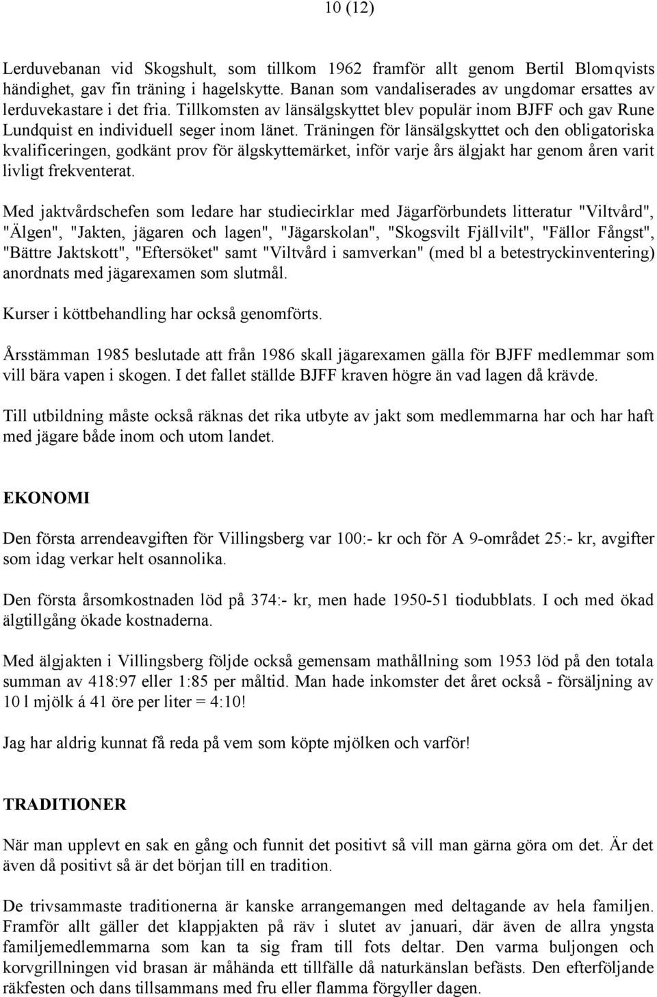 Träningen för länsälgskyttet och den obligatoriska kvalificeringen, godkänt prov för älgskyttemärket, inför varje års älgjakt har genom åren varit livligt frekventerat.